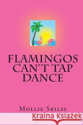 Flamingos Can't Tap Dance Mollie Skilss 9781453604779 Createspace - książka