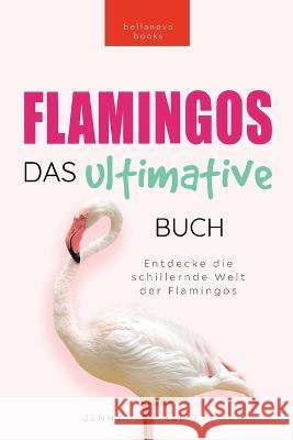 Flamingos Das Ultimative Buch: Entdecke die farbige Welt der Flamingos: 100+ Fakten uber Flamingos, Fotos, Quiz und Wortsucheratsel Jenny Kellett   9786192641481 Bellanova Books - książka