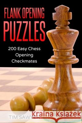 Flank Opening Puzzles: 200 Easy Chess Opening Checkmates Tim Sawyer 9781520884561 Independently Published - książka