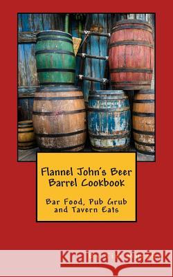 Flannel John's Beer Barrel Cookbook: Bar Food, Pub Grub and Tavern Eats Tim Murphy 9781511709453 Createspace - książka
