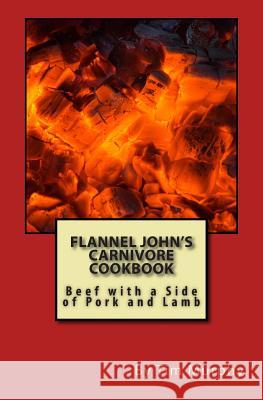 Flannel John's Carnivore Cookbook: Beef with a Side of Pork and Lamb Tim Murphy 9781507807354 Createspace - książka