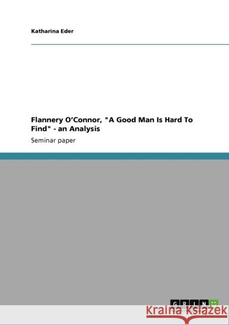 Flannery O'Connor, A Good Man Is Hard To Find - an Analysis Katharina Eder   9783640915941 GRIN Verlag oHG - książka