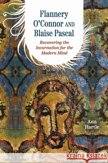 Flannery O'Connor and Blaise Pascal: Recovering the Incarnation for the Modern Mind Ann Hartle 9780813239729 Catholic University of America Press - książka