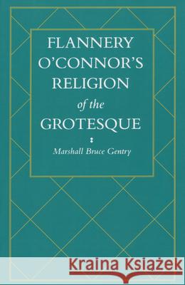 Flannery O'Connor's Religion of the Grotesque Marshall Bruce Gentry 9781578068654 University Press of Mississippi - książka