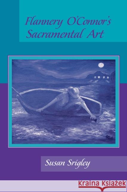 Flannery O'Connor's Sacramental Art Susan Srigley 9780268017798 University of Notre Dame Press - książka