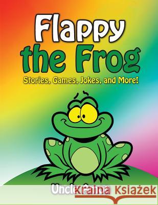 Flappy the Frog: Stories, Games, Jokes, and More! Uncle Amon 9781514331033 Createspace - książka