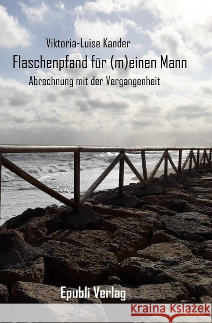 Flaschenpfand für (m)einen Mann : Eine Abrechnung mit der Vergangenheit Kander, Viktoria-Luise 9783748547259 epubli - książka
