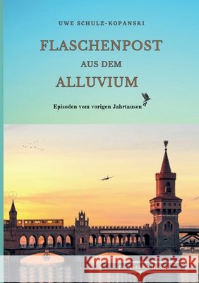 Flaschenpost aus dem Alluvium: Episoden vom vorigen Jahrtausend Uwe Schulz-Kopanski 9783819223891 Bod - Books on Demand - książka
