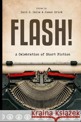 Flash!: 100 Stories by 100 Authors Jason Brick Dani J. Caile Jason Brick 9781979928038 Createspace Independent Publishing Platform - książka