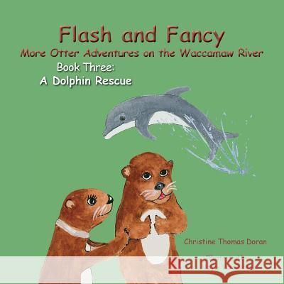 Flash and Fancy More Otter Adventures on the Waccamaw River Book Three: A Dolphin Rescue Christine Thomas Doran Nancy Va 9781941069844 Flash and Fancy Books - książka