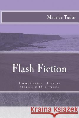 Flash Fiction: Compilation of short stories with a twist. Tudor, Maurice 9781495409257 Createspace - książka