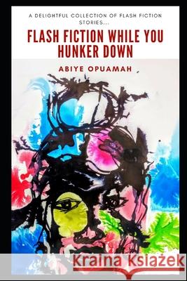 Flash Fiction While You Hunker Down Abiye Opuamah 9781983288876 Independently Published - książka