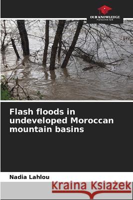 Flash floods in undeveloped Moroccan mountain basins Nadia Lahlou   9786205879467 Our Knowledge Publishing - książka