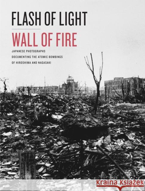 Flash of Light, Wall of Fire: Japanese Photographs Documenting the Atomic Bombings of Hiroshima and Nagasaki Dolph Briscoe Center for American Histor 9781477321515 University of Texas Press - książka