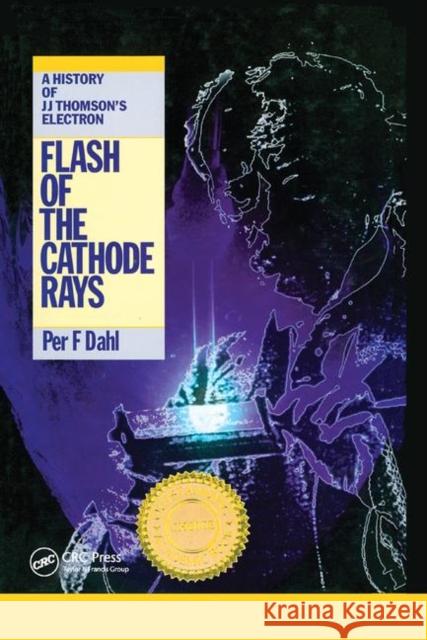 Flash of the Cathode Rays: A History of J J Thomson's Electron Per F. Dahl 9780367401092 CRC Press - książka
