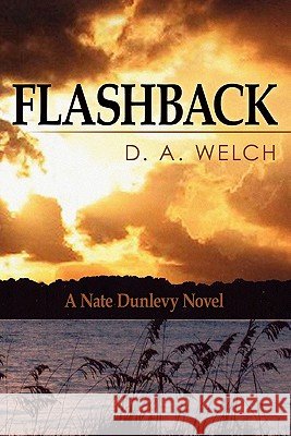 Flashback: A Nate Dunlevy Novel D. A. Welch 9781439250020 Booksurge Publishing - książka