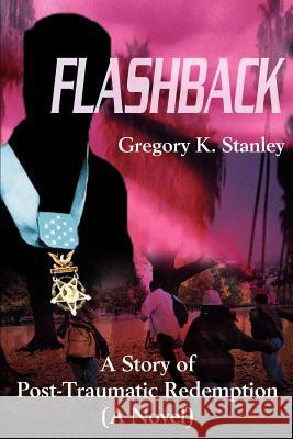 Flashback: A Story of Post-Traumatic Redemption Stanley, Gregory Kent 9780595178506 Authors Choice Press - książka