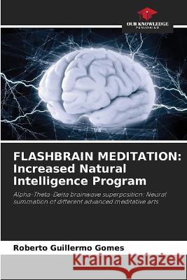 Flashbrain Meditation: Increased Natural Intelligence Program Roberto Guillermo Gomes 9786205723357 Our Knowledge Publishing - książka