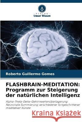 Flashbrain-Meditation: Programm zur Steigerung der nat?rlichen Intelligenz Roberto Guillermo Gomes 9786205723340 Verlag Unser Wissen - książka