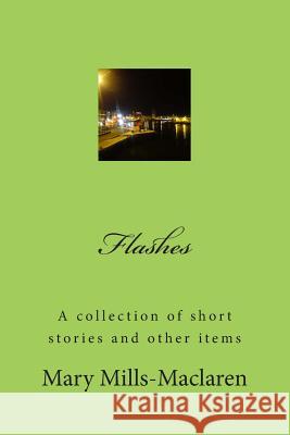 Flashes: A collection of short stories and other items Mills-MacLaren, Mary 9781484164457 Createspace - książka