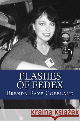 Flashes of FedEx: My Adventures at Federal Express Copeland, Brenda Faye 9780983936404 Brendacopeland3 AOL Com - książka