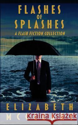 Flashes of Splashes: A Flash Fiction Collection Elizabeth McCleary 9781977780614 Createspace Independent Publishing Platform - książka