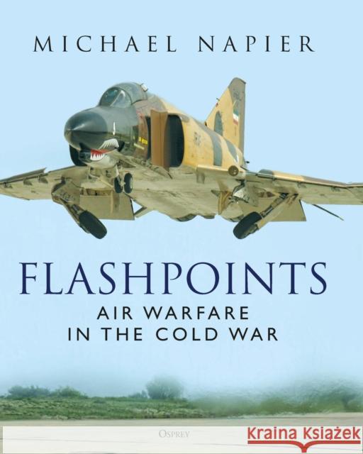 Flashpoints: Air Warfare in the Cold War Michael Napier 9781472853578 Bloomsbury Publishing PLC - książka