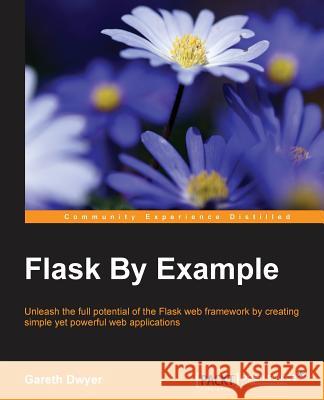 Flask By Example Dwyer, Gareth 9781785286933 Packt Publishing - książka