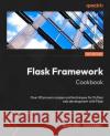 Flask Framework Cookbook Shalabh Aggarwal 9781804611104 Packt Publishing Limited