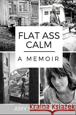 Flat Ass Calm: A Memoir Amy M. McMullen 9780999617106 McAimless Publishing - książka