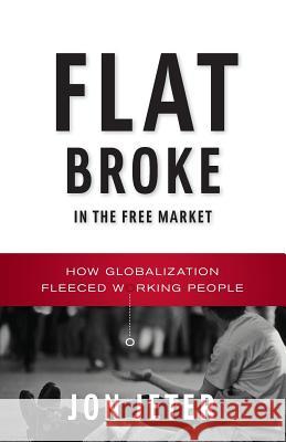 Flat Broke in the Free Market: How Globalization Fleeced Working People Jon Jeter 9780393350012 W. W. Norton & Company - książka