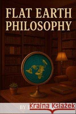 Flat Earth Philosophy Eric DuBay 9781257062034 Lulu.com - książka