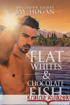 Flat Whites & Chocolate Fish: Southern Lights Jay Hogan 9780995132528 Southern Lights Publishing - książka