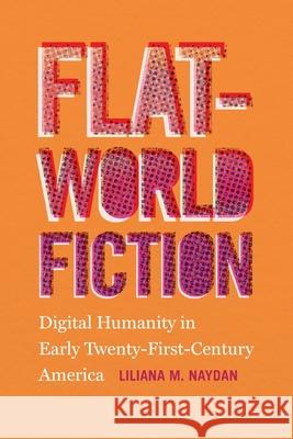 Flat-World Fiction: Digital Humanity in Early Twenty-First-Century America Liliana M. Naydan 9780820360560 University of Georgia Press - książka