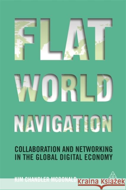 Flat World Navigation: Collaboration and Networking in the Global Digital Economy Kim Chandler McDonald 9780749473938 Kogan Page - książka