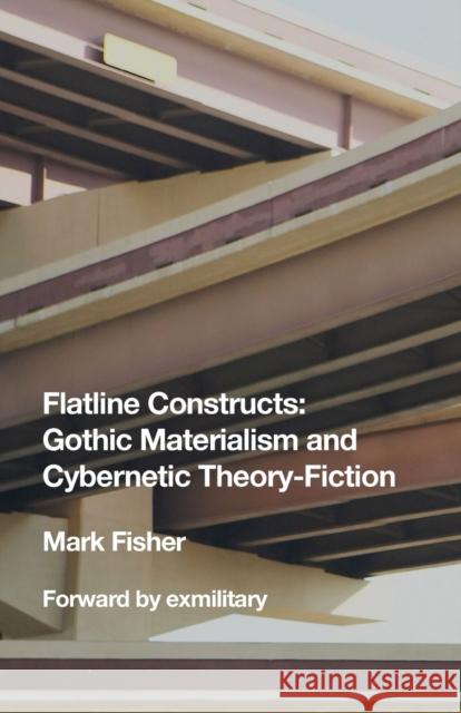 Flatline Constructs: Gothic Materialism and Cybernetic Theory-Fiction Mark Fisher Exmilitary Collective 9780692066058 Exmilitary - książka