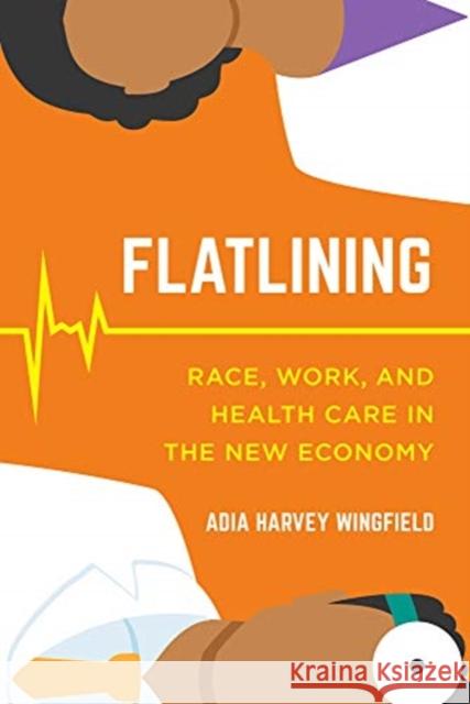 Flatlining: Race, Work, and Health Care in the New Economy Adia Harvey Wingfield 9780520300347 University of California Press - książka