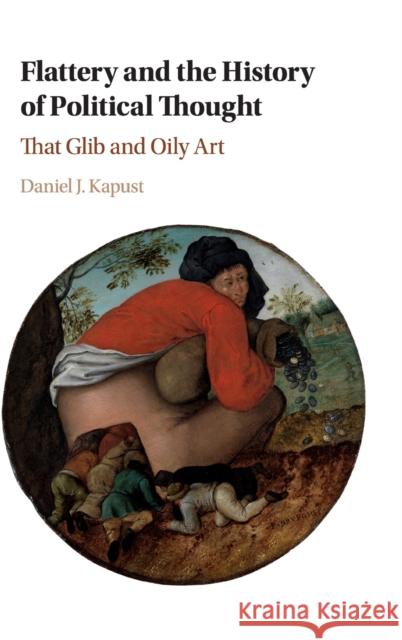 Flattery and the History of Political Thought: That Glib and Oily Art Daniel Kapust 9781107043367 Cambridge University Press - książka