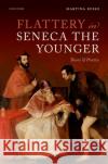 Flattery in Seneca the Younger: Theory & Practice Martina (Sapienza Universita di Roma) Russo 9780192858115 Oxford University Press