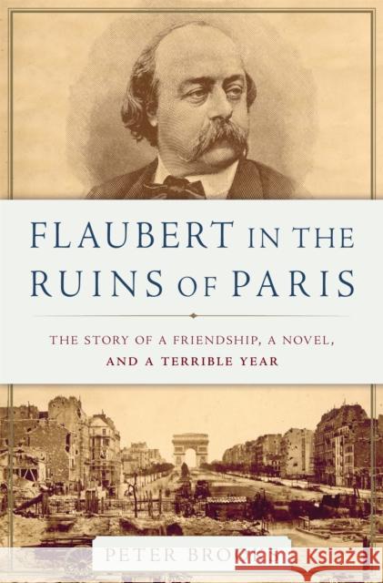 Flaubert in the Ruins of Paris: The Story of a Friendship, a Novel, and a Terrible Year Peter Brooks 9780465096022 Basic Books - książka