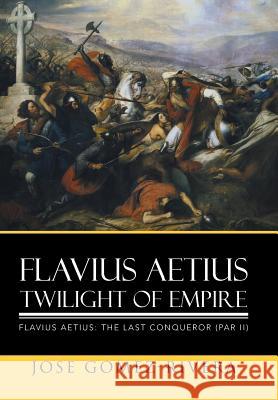 Flavius Aetius Twilight of Empire Jose Gomez-Rivera 9781503535756 Xlibris Corporation - książka