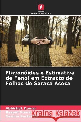 Flavonóides e Estimativa de Fenol em Extracto de Folhas de Saraca Asoca Abhishek Kumar, Basant Kumar, Garima Bartariya 9786205352267 Edicoes Nosso Conhecimento - książka