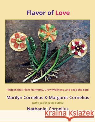 Flavor of Love: Recipes that Plant Harmony, Grow Wellness, and Feed the Soul Cornelius, Margaret 9781986008549 Createspace Independent Publishing Platform - książka