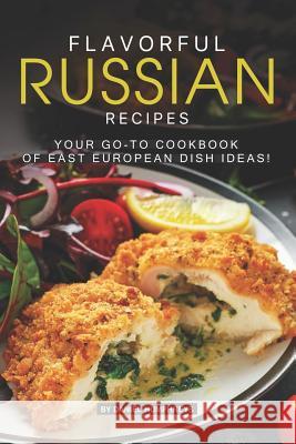 Flavorful Russian Recipes: Your Go-To Cookbook of East European Dish Ideas! Daniel Humphreys 9781795178822 Independently Published - książka