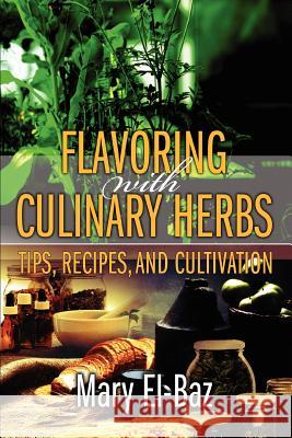 Flavoring with Culinary Herbs: Tips, Recipes, and Cultivation Mary El-Baz 9780595379361 iUniverse - książka