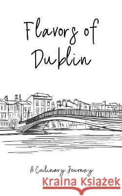 Flavors of Dublin: A Culinary Journey Clock Street Books   9798223024699 Clock Street Books - książka