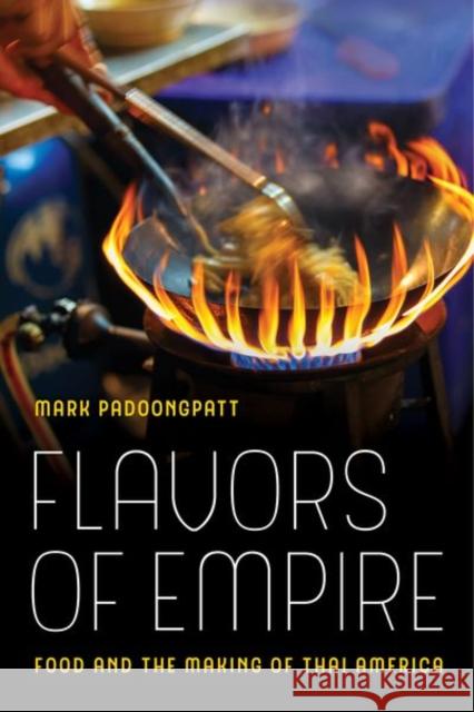 Flavors of Empire: Food and the Making of Thai Americavolume 45 Padoongpatt, Mark 9780520293731 John Wiley & Sons - książka
