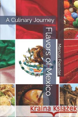 Flavors of Mexico: A Culinary Journey Marcus Foerster   9798395950093 Independently Published - książka
