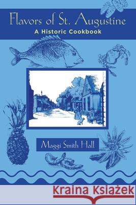 Flavors of St. Augustine: A Historic Cookbook Maggi Smith Hall 9781796082838 Xlibris Us - książka