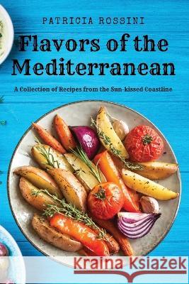 Flavors of the Mediterranean: A Collection of Recipes from the Sun-kissed Coastline Patricia Rossini 9781803619736 Patricia Rossini - książka